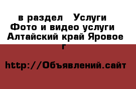  в раздел : Услуги » Фото и видео услуги . Алтайский край,Яровое г.